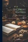Anne Frances Springsteed Cole - The Expert Waitress: A Manual for the Pantry, Kitchen, and Dining-Room