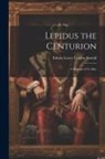 Edwin Lester Linden Arnold - Lepidus the Centurion: A Roman of To-Day