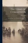 Robert Hall - On Terms of Communion: With a Particular View to the Case of the Baptists and Pædobaptists