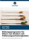 Amy Lynch, Julie Nagle - Bildungsprogramm für Eltern von Kindern mit Fütterungsschwierigkeiten