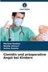 Nouha Amouri, Mariem Keskes, Salma Ketata - Clonidin und präoperative Angst bei Kindern