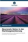 Abhishek Dixit - Neuronale Netze in der Marktsegmentierung