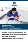 Anushka Kakkar, Chander Shekh Kakkar, Chander Shekhar Kakkar, Anita Mehta - ROLLE VON CHLORHEXIDIN IM VERGLEICH ZU MANUKA-HONIG BEI DER HEILUNG PARODONTALER TASCHEN
