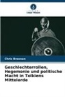 Chris Brosnan - Geschlechterrollen, Hegemonie und politische Macht in Tolkiens Mittelerde