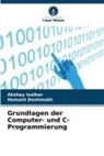 Hemant Deshmukh, Akshay Isalkar - Grundlagen der Computer- und C-Programmierung