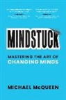 Michael McQueen - Mindstuck: Mastering the Art of Changing Minds