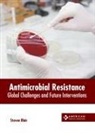 Steven Blair - Antimicrobial Resistance: Global Challenges and Future Interventions