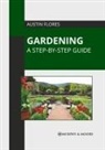 Austin Flores - Gardening: A Step-By-Step Guide
