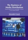 Alexandria Cusack - The Business of Media Distribution: Monetizing Film, TV and Video Content in an Online World