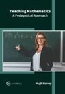 Hugh Harvey - Teaching Mathematics: A Pedagogical Approach