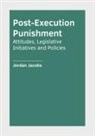 Jordan Jacobs - Post-Execution Punishment: Attitudes, Legislative Initiatives and Policies