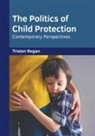 Tristen Regan - The Politics of Child Protection: Contemporary Perspectives