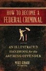 Mike Chase, Mike Chase - How to Become a Federal Criminal