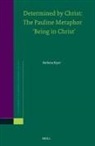 Barbara Beyer - Determined by Christ: The Pauline Metaphor 'Being in Christ'