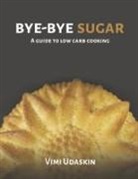 Vimi Udaskin - Bye-Bye Sugar: A Guide to Low-Carb Cooking