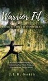 J. L. H. Smith - Warrior Fit Being Fit Isn't Just Physical: A Journey of Embracing Change, Empowering Your Whole Being, and Discovering the Warrior Within