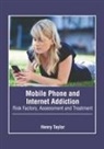 Henry Taylor - Mobile Phone and Internet Addiction: Risk Factors, Assessment and Treatment