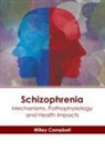 Willey Campbell - Schizophrenia: Mechanisms, Pathophysiology and Health Impacts