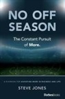 Steve Jones - No Off Season: The Constant Pursuit of More: A Playbook for Achieving More in Business and Life