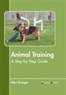 Alice Granger - Animal Training: A Step-By-Step Guide