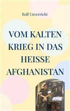 Rolf Unverricht - Vom Kalten Krieg in das heiße Afghanistan