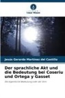 Jesús Gerardo Martínez del Castillo - Der sprachliche Akt und die Bedeutung bei Coseriu und Ortega y Gasset