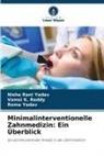 Vamsi K Reddy, Vamsi K. Reddy, Nisha Rani Yadav, Roma Yadav - Minimalinterventionelle Zahnmedizin: Ein Überblick