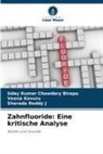 Uday Kumar Chowdary Birapu, Shara J, Sharada Reddy J, Veena Kovuru - Zahnfluoride: Eine kritische Analyse