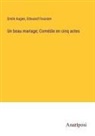 Emile Augier, Edouard Foussier - Un beau mariage; Comédie en cinq actes