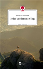 Katharina Griesbeck - Jeder verdammte Tag. Life is a Story - story.one