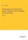 M. L. E. Rivot - Principes généraux du traitement des minerais métalliques; Traité de métallurgie théorique et pratique