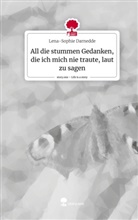Lena-Sophie Darnedde - All die stummen Gedanken, die ich mich nie traute, laut zu sagen. Life is a Story - story.one