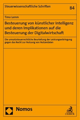 Timo Lemm - Besteuerung von künstlicher Intelligenz und deren Implikationen auf die Besteuerung der Digitalwirtschaft - Die umsatzsteuerrechtliche Beurteilung der Leistungserbringung gegen das Recht zur Nutzung von Nutzerdaten