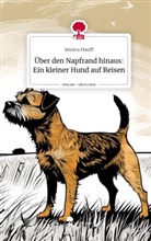 Jessica Hauff - Über den Napfrand hinaus: Ein kleiner Hund auf Reisen. Life is a Story - story.one