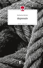 Katharina Becker - depressiv. Life is a Story - story.one