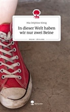 Mia Delphine König - In dieser Welt haben wir nur zwei Beine. Life is a Story - story.one