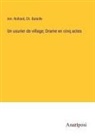 Ch. Bataille, Am. Rolland - Un usurier de village; Drame en cinq actes