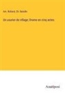 Ch. Bataille, Am. Rolland - Un usurier de village; Drame en cinq actes