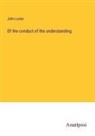 John Locke - Of the conduct of the understanding