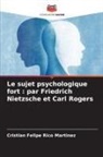 Cristian Felipe Rico Martinez - Le sujet psychologique fort : par Friedrich Nietzsche et Carl Rogers