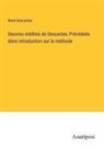 René Descartes - Oeuvres inédites de Descartes; Précédeés dúne introduction sur la méthode