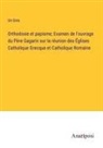 Un Grec - Orthodoxie et papisme; Examen de l'ouvrage du Père Gagarin sur la réunion des Églises Catholique Grecque et Catholique Romaine