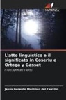 Jesús Gerardo Martínez del Castillo - L'atto linguistico e il significato in Coseriu e Ortega y Gasset