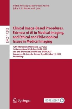 John S. H. Baxter, Yufei Chen, Veronika Cheplygina, Klaus Drechsler, Roy Eagleson, Marius Erdt... - Clinical Image-Based Procedures,  Fairness of AI in Medical Imaging, and Ethical and Philosophical Issues in Medical Imaging - 12th International Workshop, CLIP 2023 1st International Workshop, FAIMI 2023 and 2nd International Workshop, EPIMI 2023 Vancouver, BC, Canada, October 8 and October 12, 2023 Proceedings