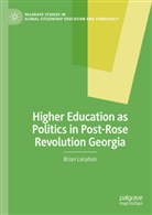 Brian Lanahan - Higher Education as Politics in Post-Rose Revolution Georgia