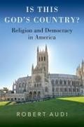 Robert Audi, Robert (John A. O''brien Professor of Philos Audi - Is This God''s Country? Religion and Democracy in America