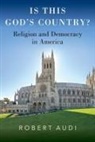 Robert Audi, Robert (John A. O''brien Professor of Philos Audi - Is This God''s Country?