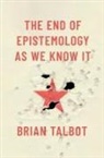Talbot, Brian Talbot, Brian (Assistant Professor of Philosophy Talbot - End of Epistemology As We Know It