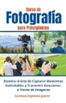 Gustavo Espinosa Juarez - Curso de Fotografía para Principiantes Domina el Arte de Capturar Momentos Inolvidables y transmitir Emociones a Través de Imágenes