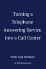 Peter Lyle DeHaan - Turning a Telephone Answering Service into a Call Center